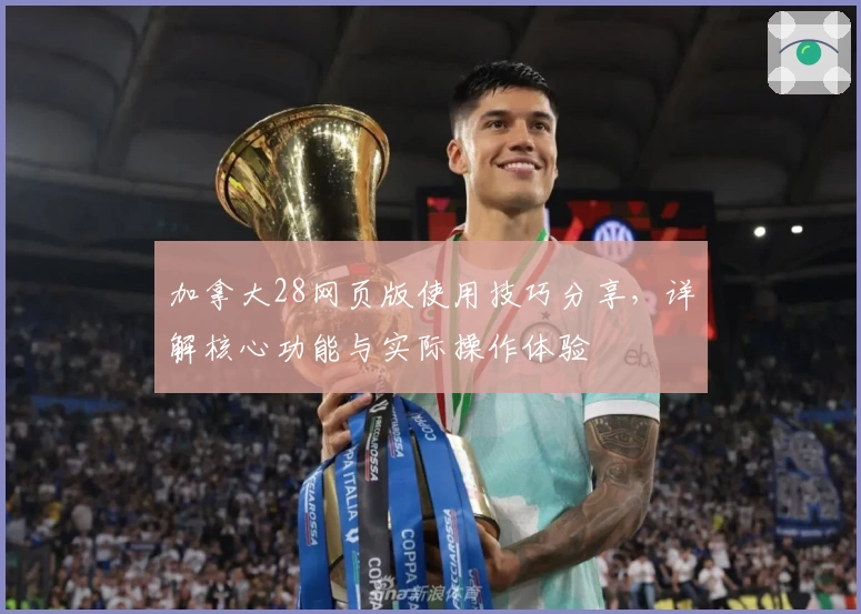 加拿大28网页版使用技巧分享，详解核心功能与实际操作体验